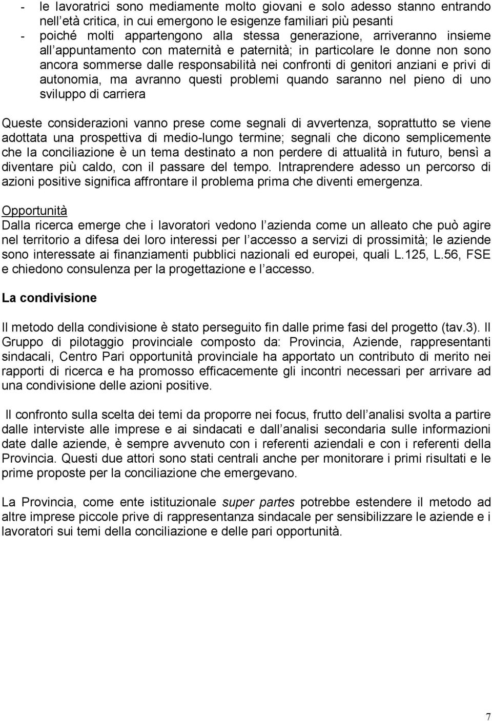 avranno questi problemi quando saranno nel pieno di uno sviluppo di carriera Queste considerazioni vanno prese come segnali di avvertenza, soprattutto se viene adottata una prospettiva di medio-lungo