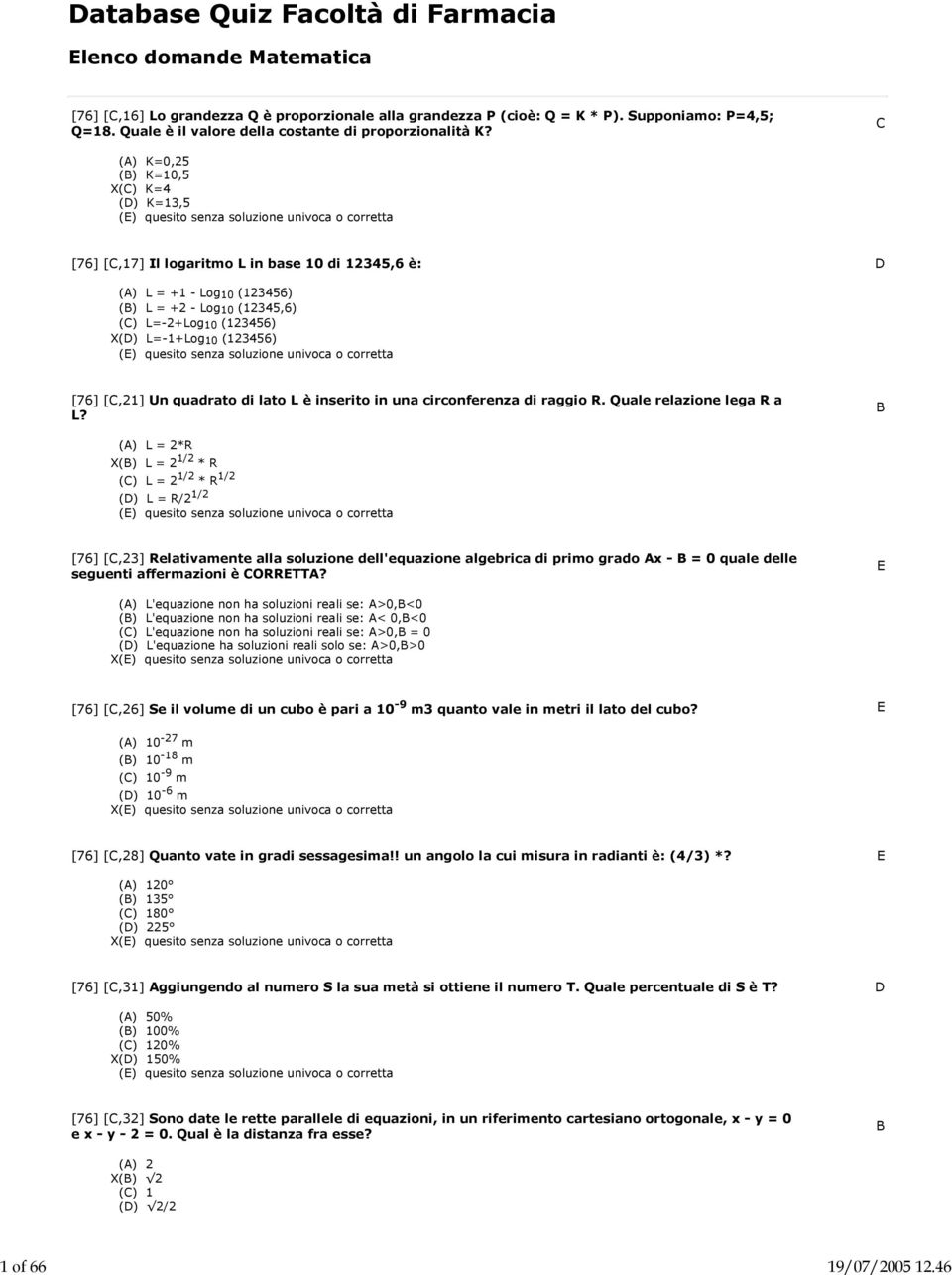 C () K=0,25 (B) K=10,5 X(C) K=4 (D) K=13,5 [76] [C,17] Il logaritmo L in base 10 di 12345,6 è: D () L = +1 - Log 10 (123456) (B) L = +2 - Log 10 (12345,6) (C) L=-2+Log 10 (123456) X(D) L=-1+Log 10