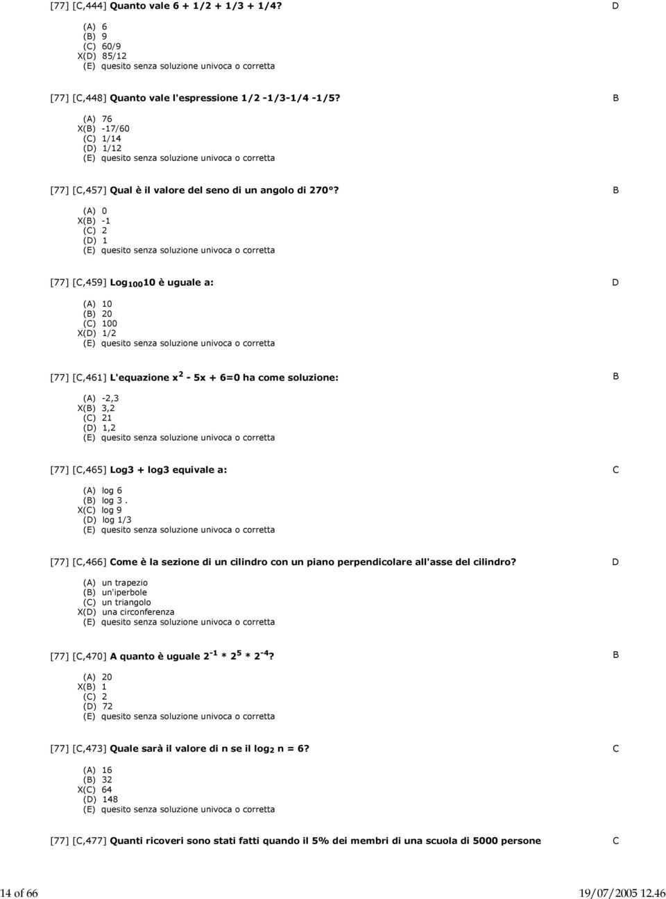 B () 0 X(B) -1 (C) 2 (D) 1 [77] [C,459] Log 100 10 è uguale a: D () 10 (B) 20 (C) 100 X(D) 1/2 [77] [C,461] L'equazione x 2-5x + 6=0 ha come soluzione: B () -2,3 X(B) 3,2 (C) 21 (D) 1,2 [77] [C,465]