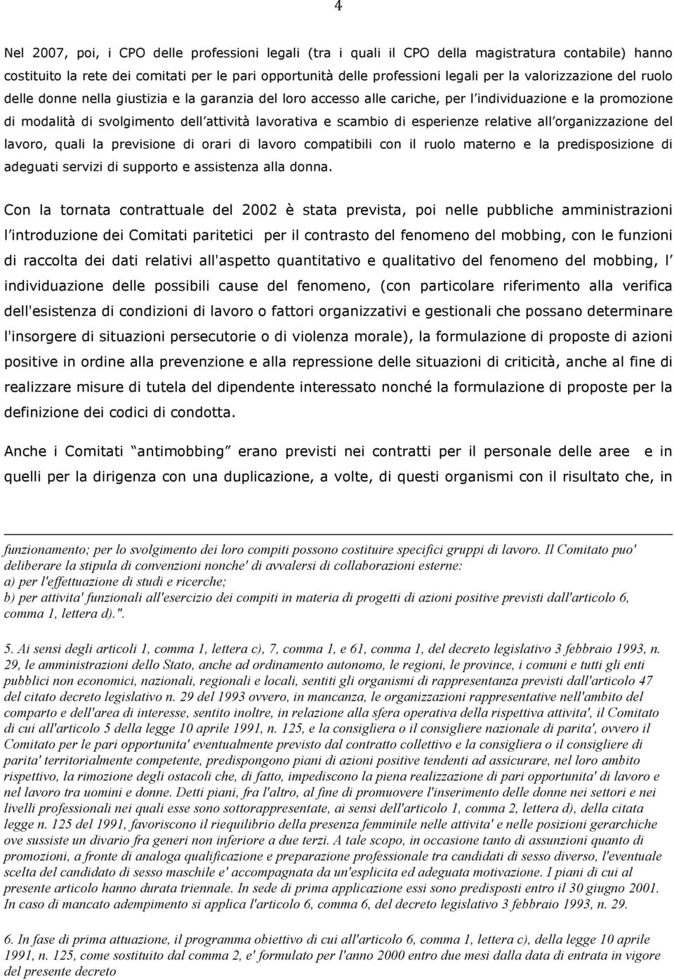 esperienze relative all organizzazione del lavoro, quali la previsione di orari di lavoro compatibili con il ruolo materno e la predisposizione di adeguati servizi di supporto e assistenza alla donna.