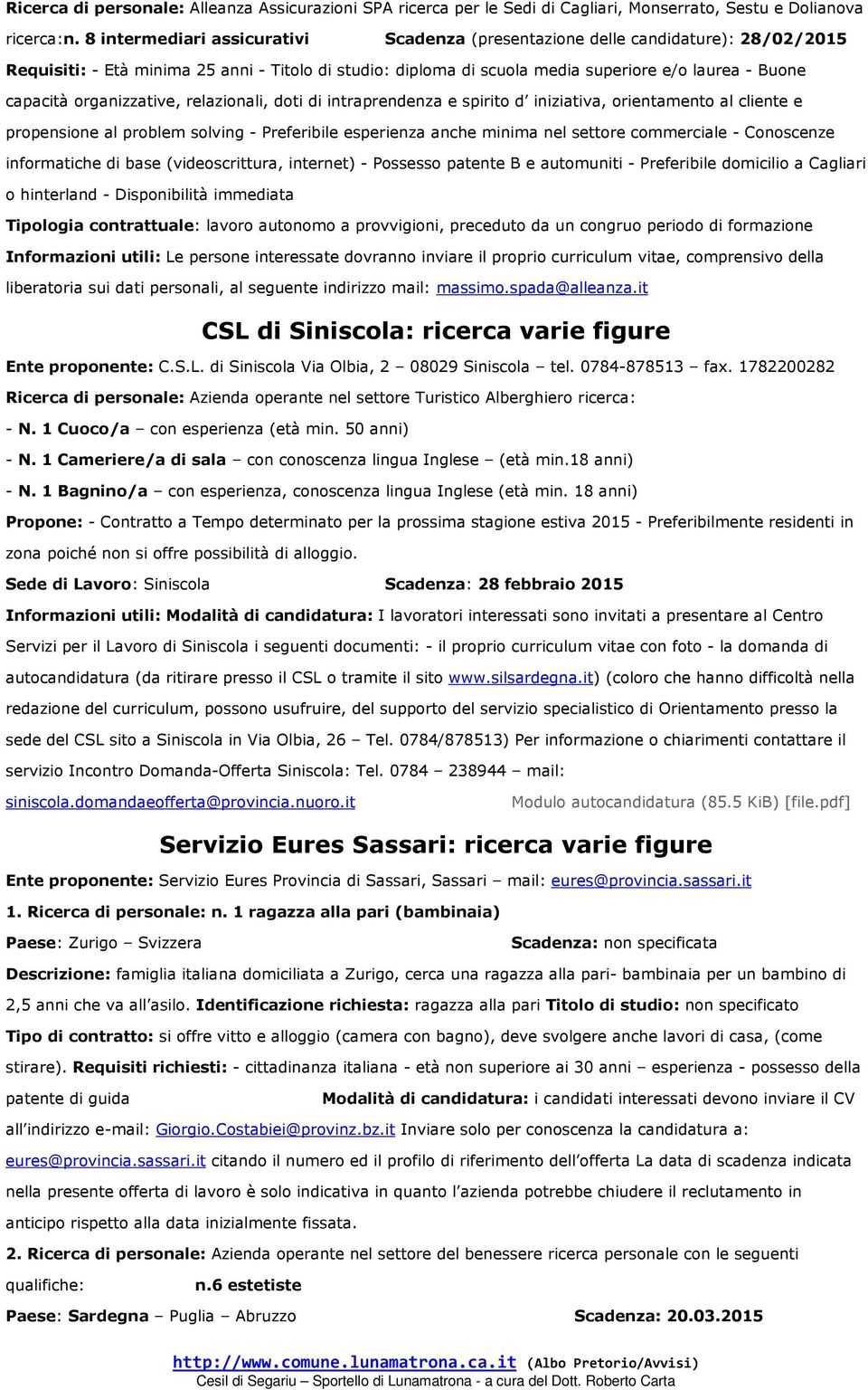 organizzative, relazionali, doti di intraprendenza e spirito d iniziativa, orientamento al cliente e propensione al problem solving - Preferibile esperienza anche minima nel settore commerciale -