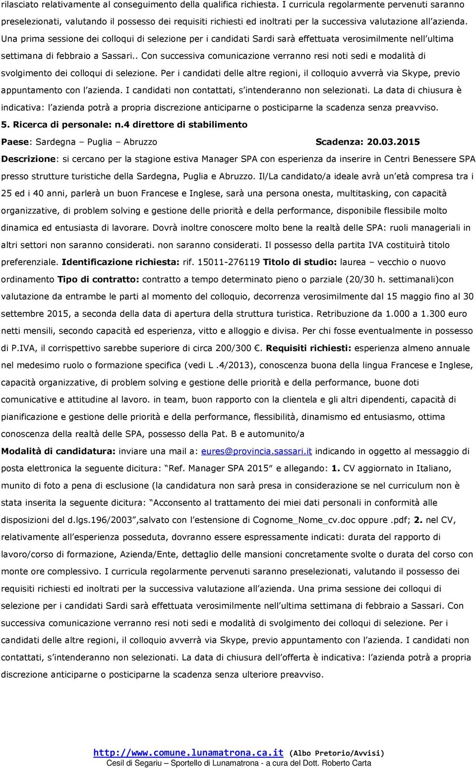 Una prima sessione dei colloqui di selezione per i candidati Sardi sarà effettuata verosimilmente nell ultima settimana di febbraio a Sassari.