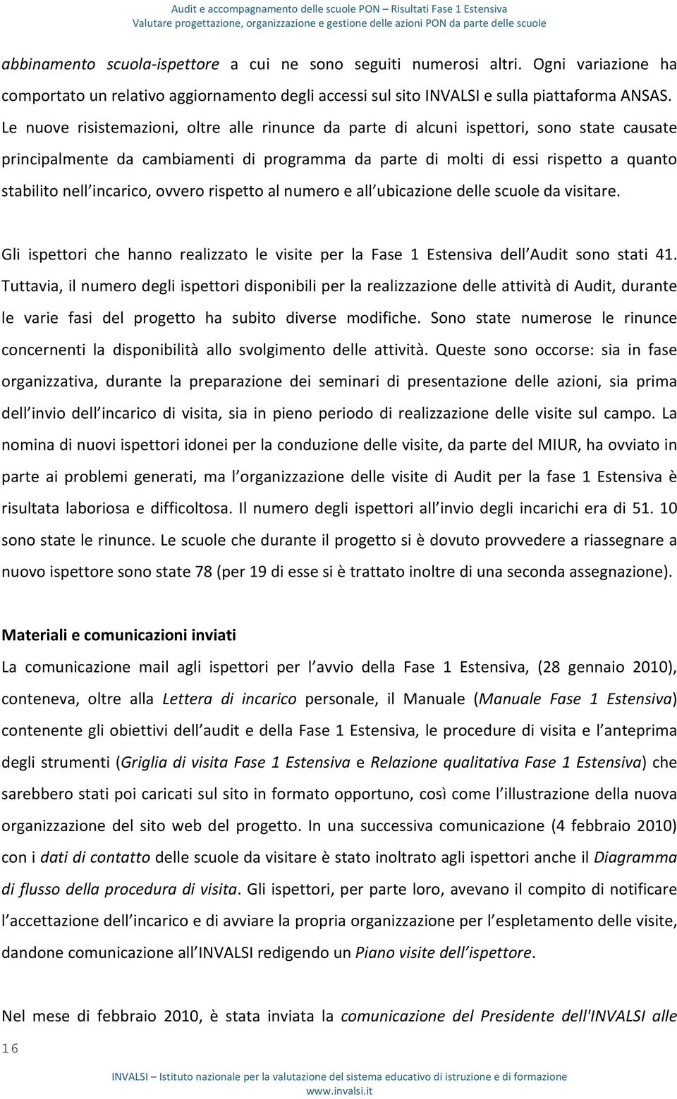 incarico, ovvero rispetto al numero e all ubicazione delle scuole da visitare. Gli ispettori che hanno realizzato le visite per la Fase 1 Estensiva dell Audit sono stati 41.