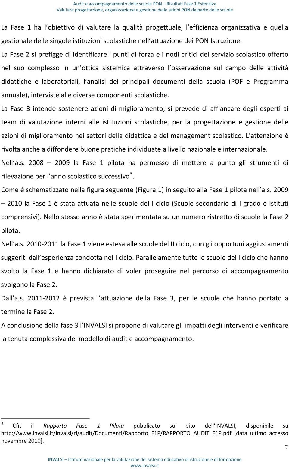 didattiche e laboratoriali, l analisi dei principali documenti della scuola (POF e Programma annuale), interviste alle diverse componenti scolastiche.