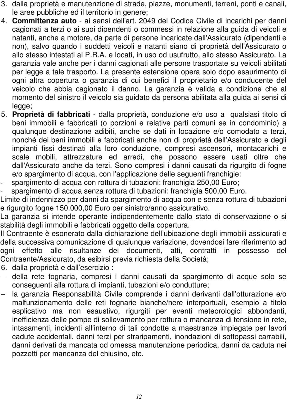 dall'assicurato (dipendenti e non), salvo quando i suddetti veicoli e natanti siano di proprietà dell'assicurato o allo stesso intestati al P.R.A.