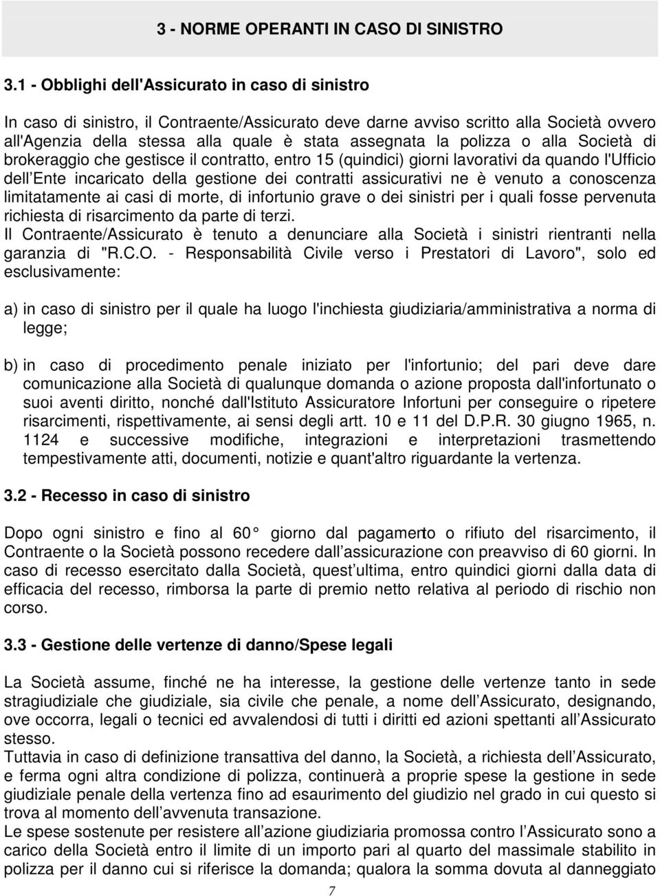 polizza o alla Società di brokeraggio che gestisce il contratto, entro 15 (quindici) giorni lavorativi da quando l'ufficio dell Ente incaricato della gestione dei contratti assicurativi ne è venuto a