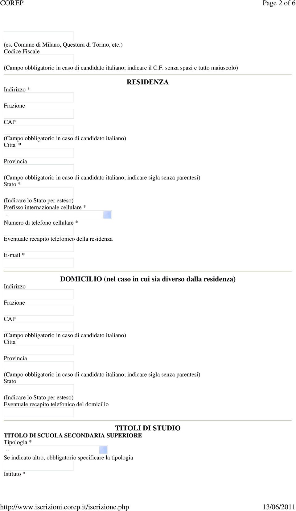 senza spazi e tutto maiuscolo) Indirizzo * RESIDENZA Frazione CAP (Campo obbligatorio in caso di candidato italiano) Citta' * (Campo obbligatorio in caso di candidato italiano; indicare sigla senza