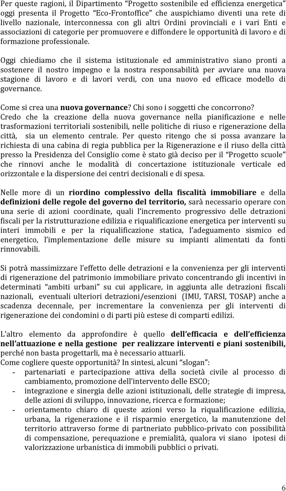 Oggi chiediamo che il sistema istituzionale ed amministrativo siano pronti a sostenere il nostro impegno e la nostra responsabilità per avviare una nuova stagione di lavoro e di lavori verdi, con una