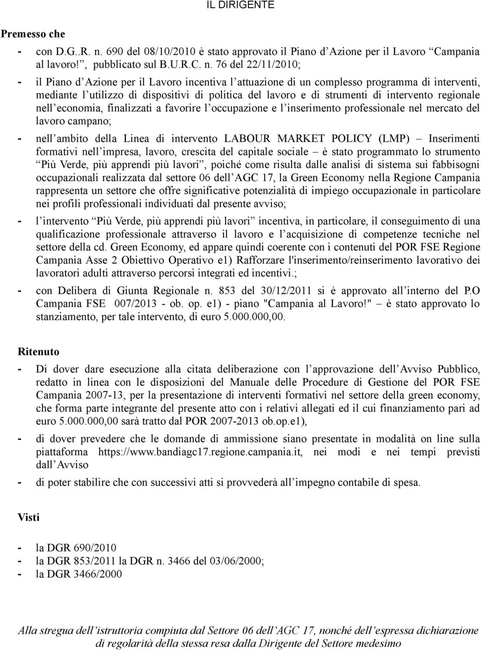 76 del 22/11/2010; - il Piano d Azione per il Lavoro incentiva l attuazione di un complesso programma di interventi, mediante l utilizzo di dispositivi di politica del lavoro e di strumenti di