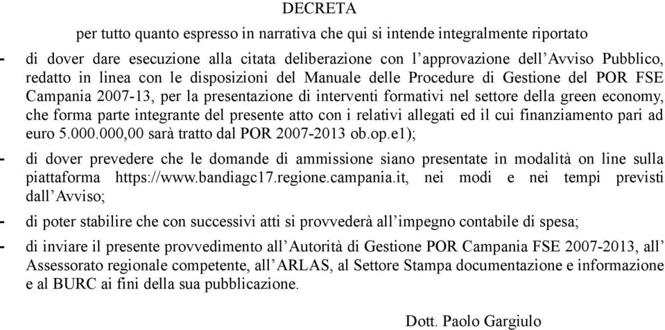 integrante del presente atto con i relativi allegati ed il cui finanziamento pari ad euro 5.000.000,00 sarà tratto dal POR 2007-2013 ob.op.