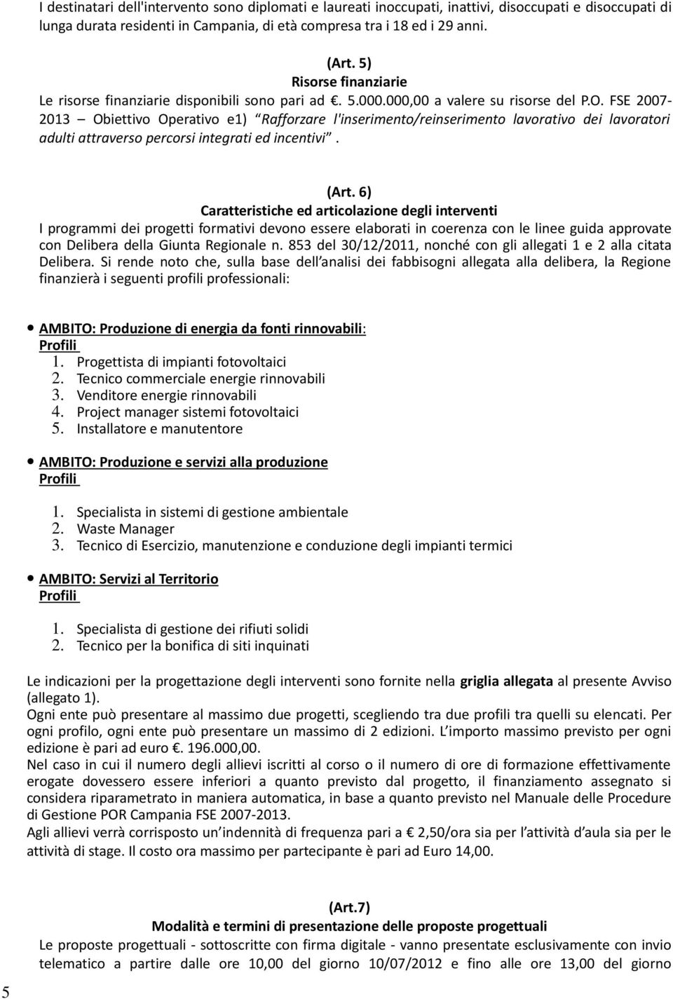 FSE 2007-2013 Obiettivo Operativo e1) Rafforzare l'inserimento/reinserimento lavorativo dei lavoratori adulti attraverso percorsi integrati ed incentivi. (Art.