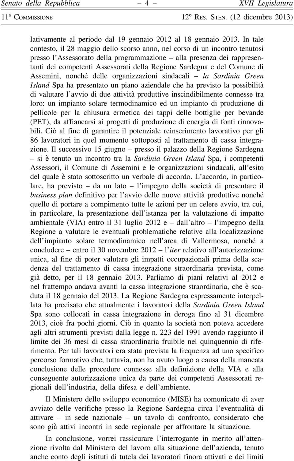 Sardegna e del Comune di Assemini, nonché delle organizzazioni sindacali la Sardinia Green Island Spa ha presentato un piano aziendale che ha previsto la possibilità di valutare l avvio di due