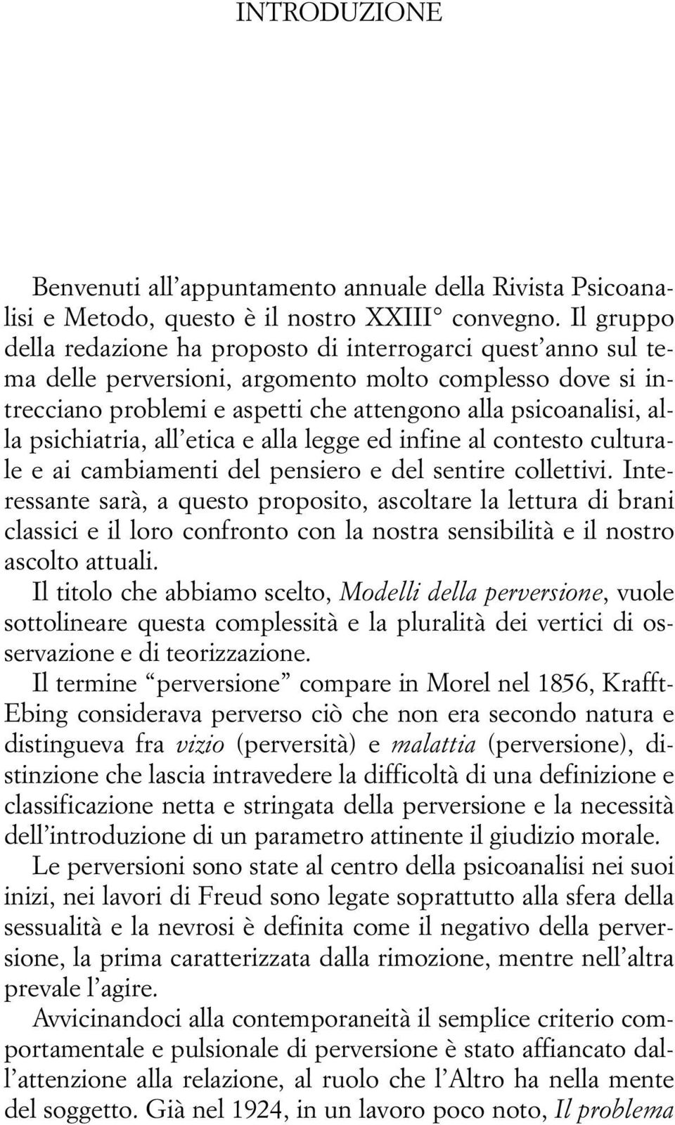 psichiatria, all etica e alla legge ed infine al contesto culturale e ai cambiamenti del pensiero e del sentire collettivi.