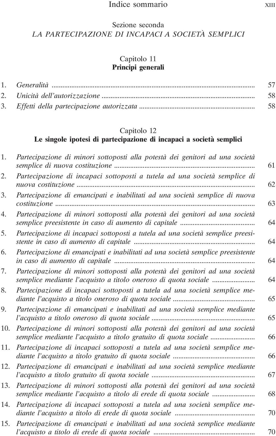 Partecipazione di minori sottoposti alla potestà dei genitori ad una società semplice di nuova costituzione... 61 2.