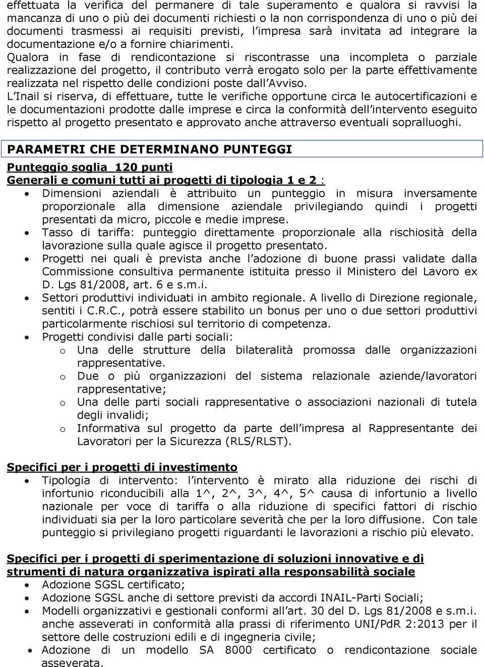 Qualora in fase di rendicontazione si riscontrasse una incompleta o parziale realizzazione del progetto, il contributo verrà erogato solo per la parte effettivamente realizzata nel rispetto delle