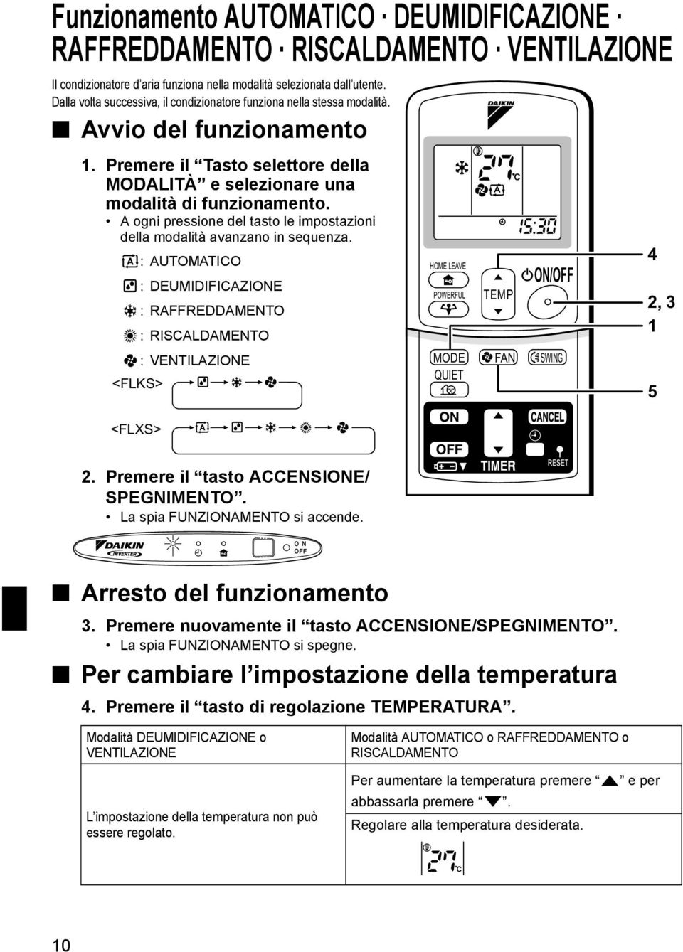 A ogni pressione del tasto le impostazioni della modalità avanzano in sequenza.