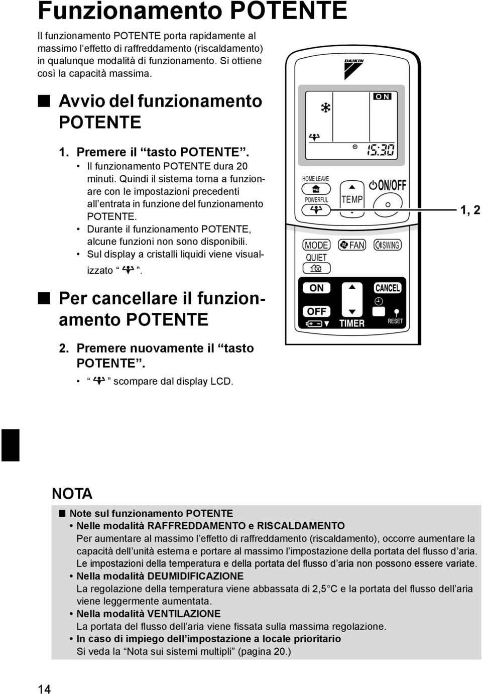 Quindi il sistema torna a funzionare con le impostazioni precedenti all entrata in funzione del funzionamento POTENTE. Durante il funzionamento POTENTE, alcune funzioni non sono disponibili.