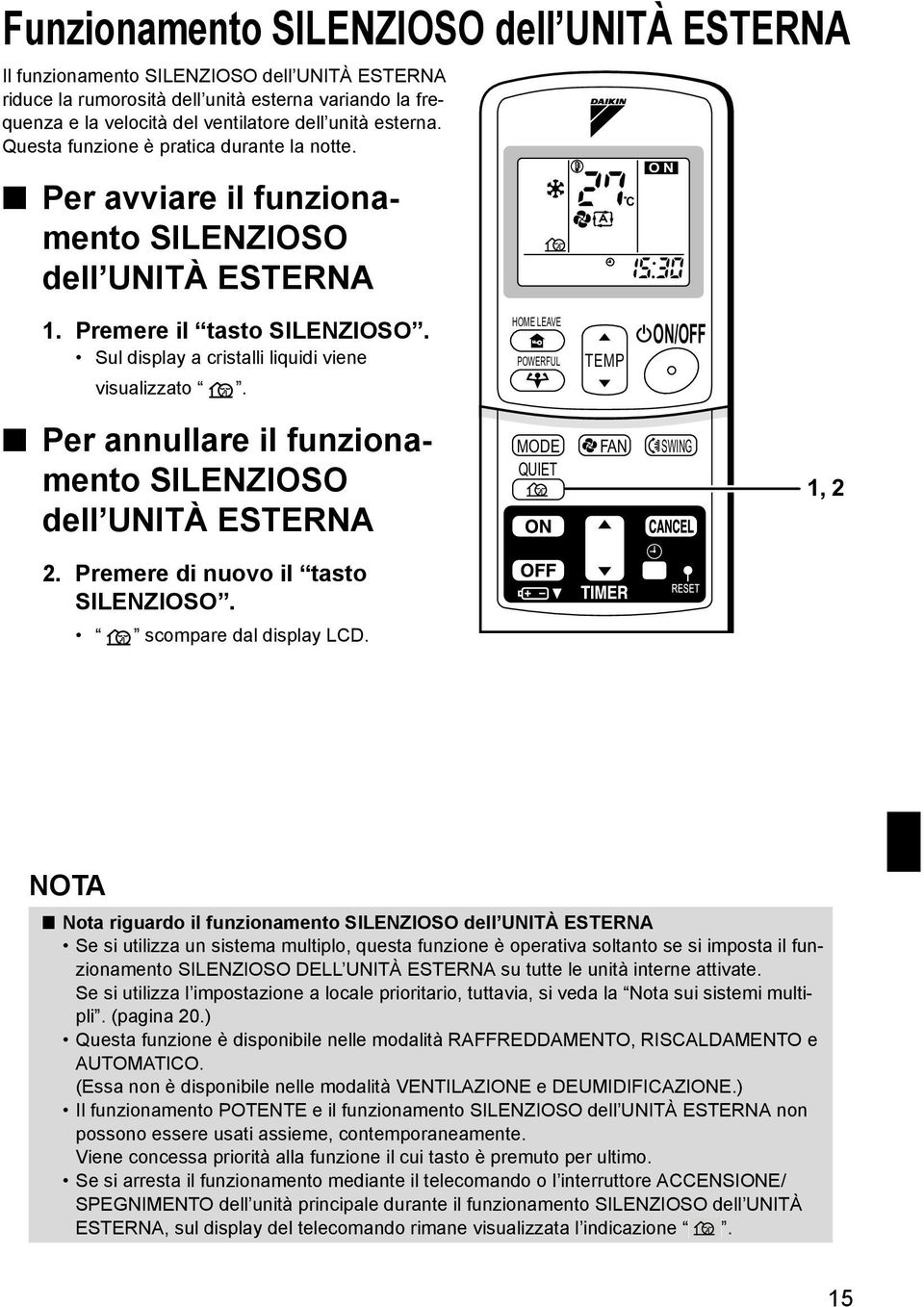 HOME LEAVE POWERFUL TEMP ON/OFF Per annullare il funzionamento SILENZIOSO dell UNITÀ ESTERNA 2. Premere di nuovo il tasto SILENZIOSO. scompare dal display LCD.