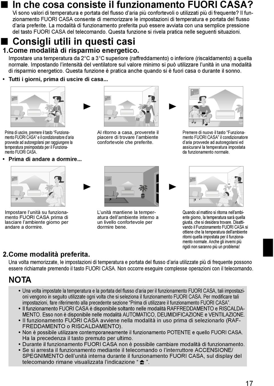 La modalità di funzionamento preferita può essere avviata con una semplice pressione del tasto FUORI CASA del telecomando. Questa funzione si rivela pratica nelle seguenti situazioni.