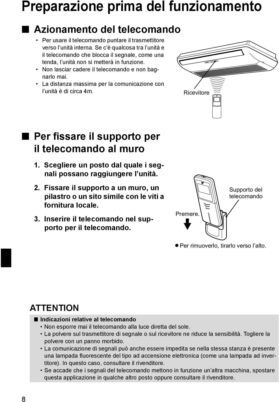 La distanza massima per la comunicazione con l unità è di circa 4m. Ricevitore Per fissare il supporto per il telecomando al muro 1. Scegliere un posto dal quale i segnali possano raggiungere l unità.