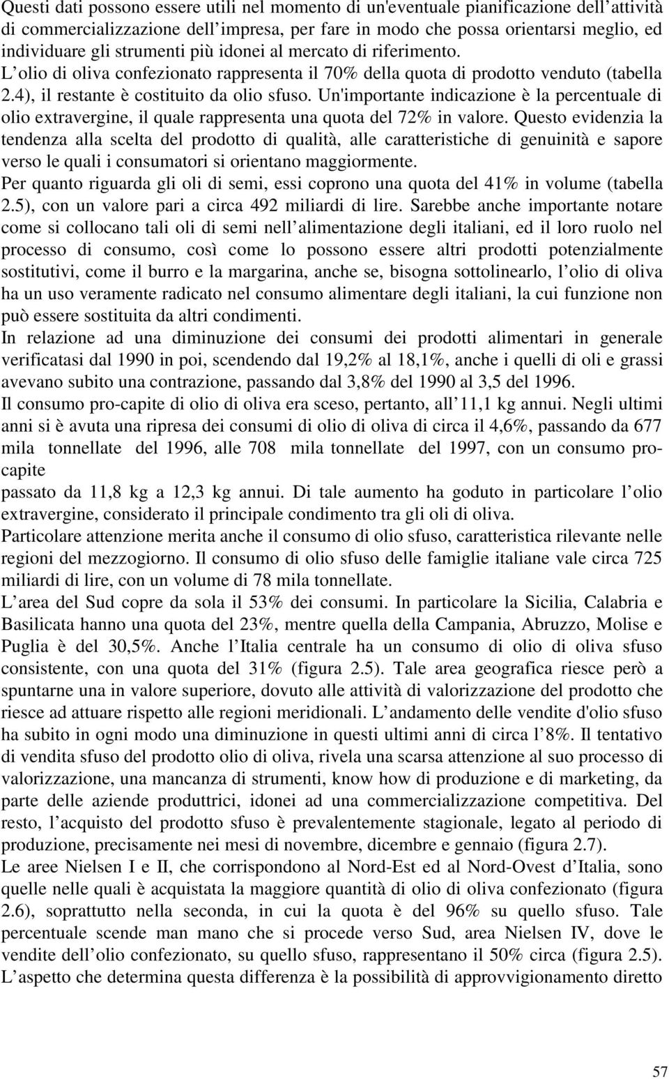 Un'importante indicazione è la percentuale di olio extravergine, il quale rappresenta una quota del 72% in valore.