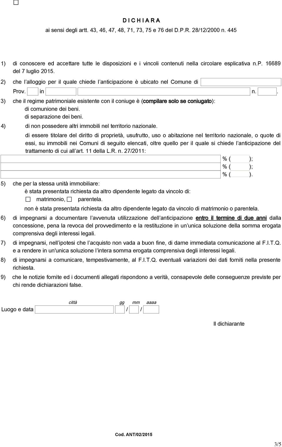 2) che l alloggio per il quale chiede l anticipazione è ubicato nel Comune di Prov. in n.. 3) che il regime patrimoniale esistente con il coniuge è (compilare solo se coniugato): di comunione dei beni.