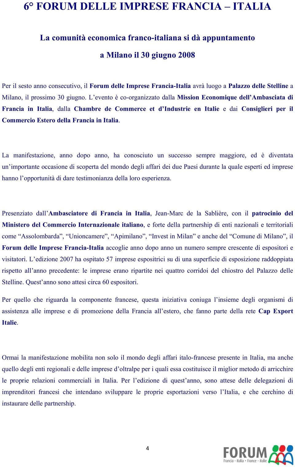 L evento è co-organizzato dalla Mission Economique dell Ambasciata di Francia in Italia, dalla Chambre de Commerce et d Industrie en Italie e dai Consiglieri per il Commercio Estero della Francia in