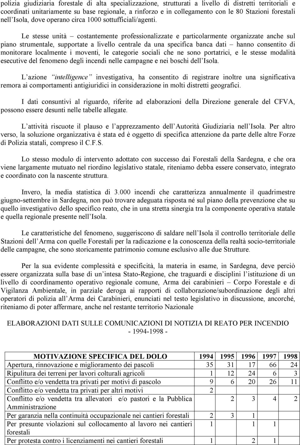 Le stesse unità costantemente professionalizzate e particolarmente organizzate anche sul piano strumentale, supportate a livello centrale da una specifica banca dati hanno consentito di monitorare