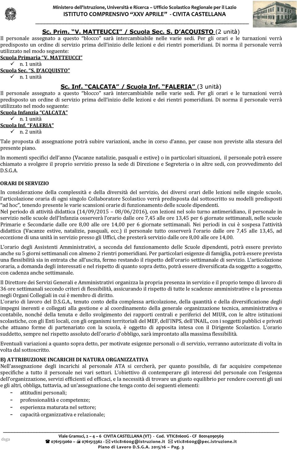 In momenti specifici dell anno (Vacanze natalizie, pasquali e estive) o in particolari situazioni, il personale potrà essere chiamato a svolgere il proprio servizio presso la sede di Direzione e