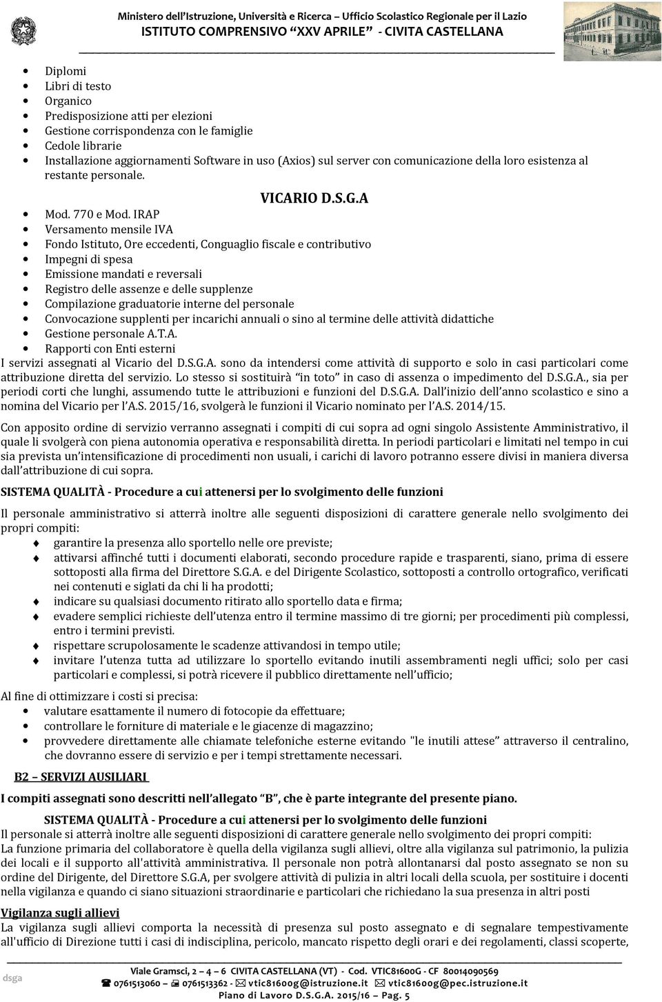 IRAP Versamento mensile IVA Fondo Istituto, Ore eccedenti, Conguaglio fiscale e contributivo Impegni di spesa Emissione mandati e reversali Registro delle assenze e delle supplenze Compilazione