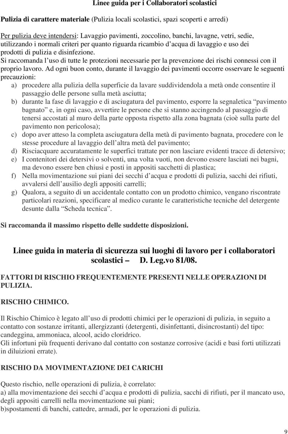 Si raccomanda l uso di tutte le protezioni necessarie per la prevenzione dei rischi connessi con il proprio lavoro.