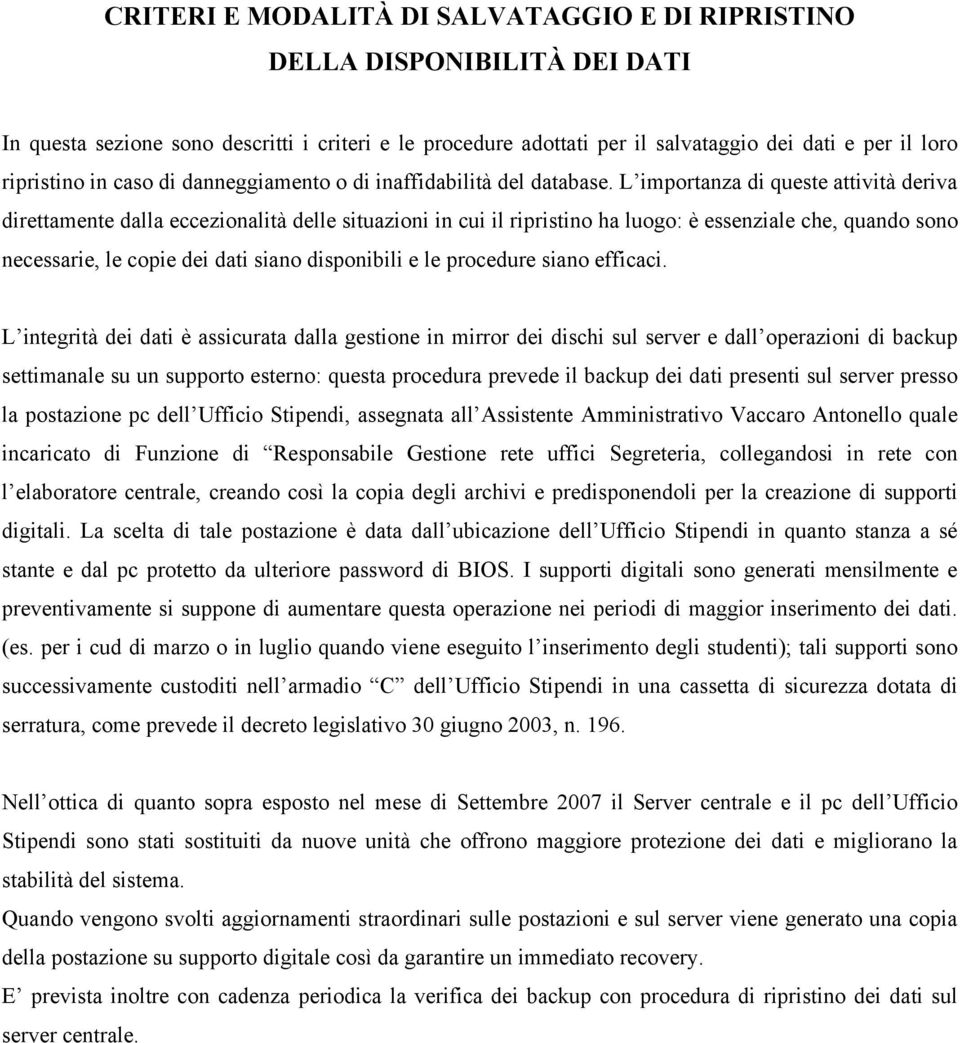 L importanza di queste attività deriva direttamente dalla eccezionalità delle situazioni in cui il ripristino ha luogo: è essenziale che, quando sono necessarie, le copie dei dati siano disponibili e