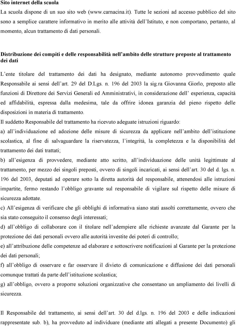 Distribuzione dei compiti e delle responsabilità nell ambito delle strutture preposte al trattamento dei dati L ente titolare del trattamento dei dati ha designato, mediante autonomo provvedimento