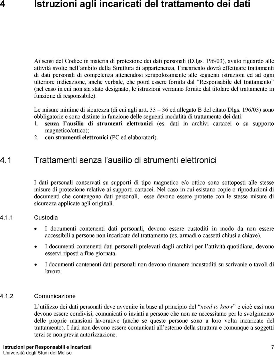 seguenti istruzioni ed ad ogni ulteriore indicazione, anche verbale, che potrà essere fornita dal Responsabile del trattamento (nel caso in cui non sia stato designato, le istruzioni verranno fornite