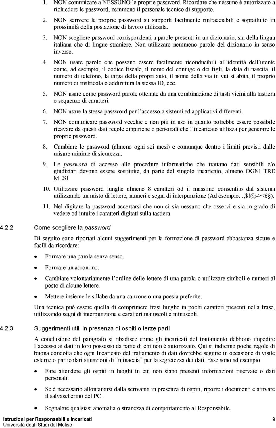 NON scegliere password corrispondenti a parole presenti in un dizionario, sia della lingua italiana che di lingue straniere. Non utilizzare nemmeno parole del dizionario in senso inverso. 4.