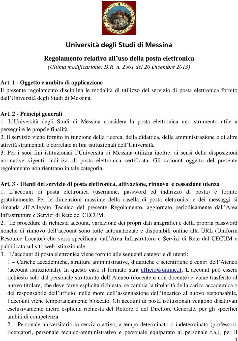 2 - Principi generali 1. L Università degli Studi di Messina considera la posta elettronica uno strumento utile a perseguire le proprie finalità. 2.