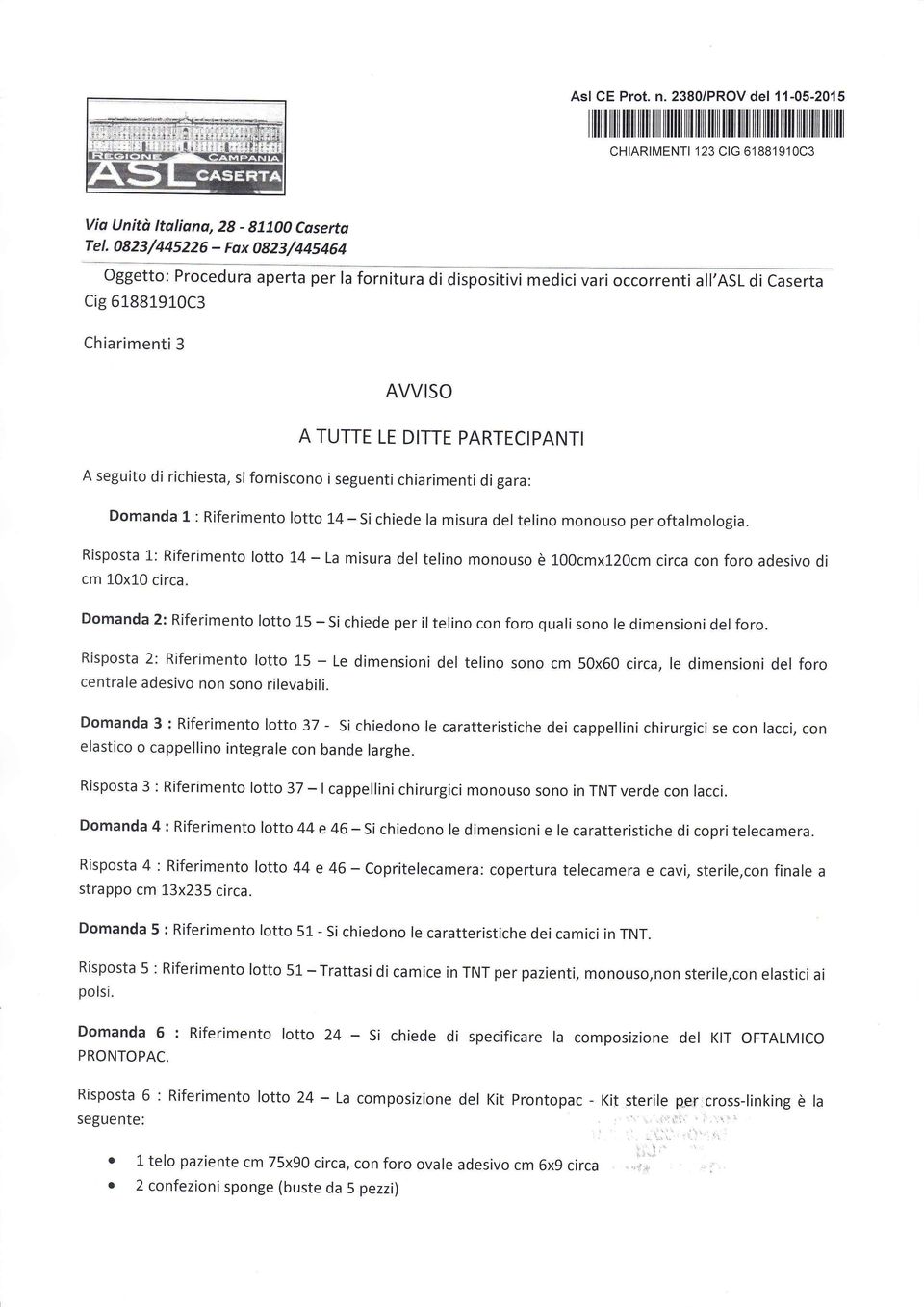 t*rr;à l orcasòiu Chiarimenti 3 AVVISO A seguito di richiesta, siforniscono i seguenti chiarimenti digara: Domanda 1 : Riferimento lotto 14 - Si chiede la misura del telino monouso per oftalmologia.