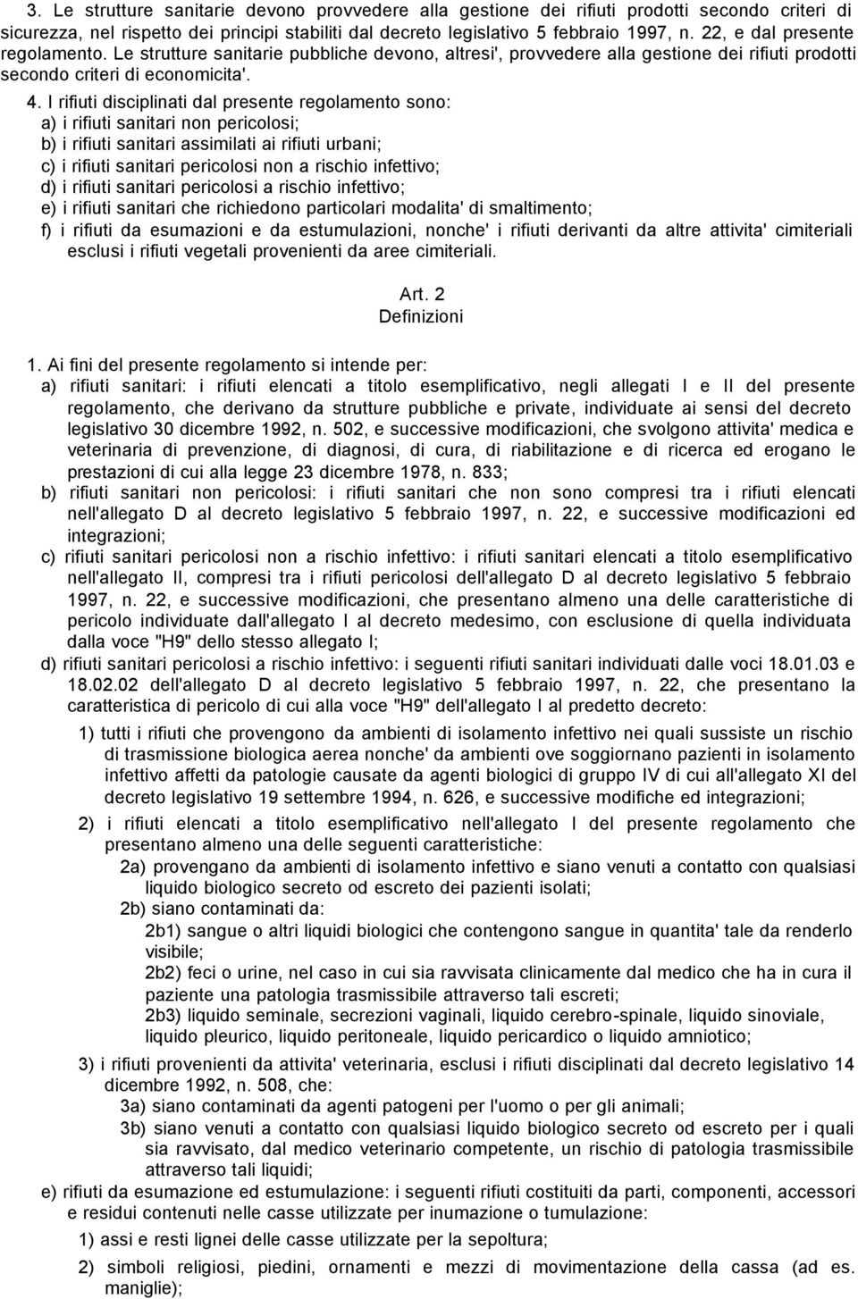 I rifiuti disciplinati dal presente regolamento sono: a) i rifiuti sanitari non pericolosi; b) i rifiuti sanitari assimilati ai rifiuti urbani; c) i rifiuti sanitari pericolosi non a rischio