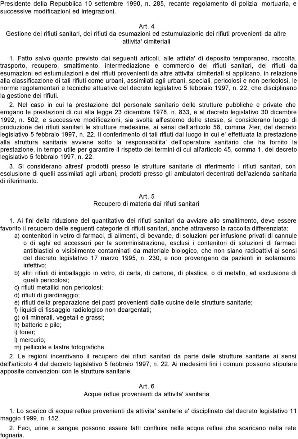 Fatto salvo quanto previsto dai seguenti articoli, alle attivita' di deposito temporaneo, raccolta, trasporto, recupero, smaltimento, intermediazione e commercio dei rifiuti sanitari, dei rifiuti da