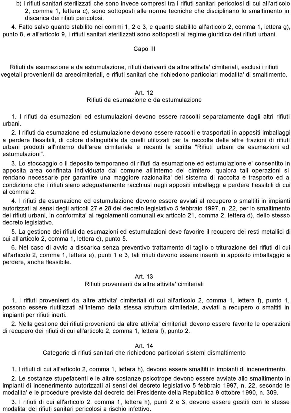 Fatto salvo quanto stabilito nei commi 1, 2 e 3, e quanto stabilito all'articolo 2, comma 1, lettera g), punto 8, e all'articolo 9, i rifiuti sanitari sterilizzati sono sottoposti al regime giuridico