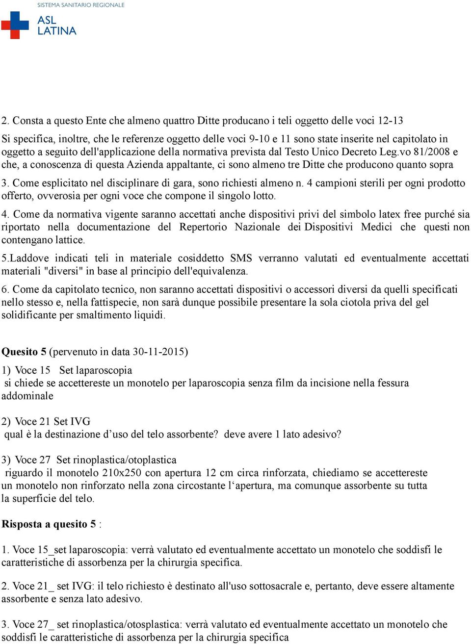 vo 81/2008 e che, a conoscenza di questa Azienda appaltante, ci sono almeno tre Ditte che producono quanto sopra 3. Come esplicitato nel disciplinare di gara, sono richiesti almeno n.