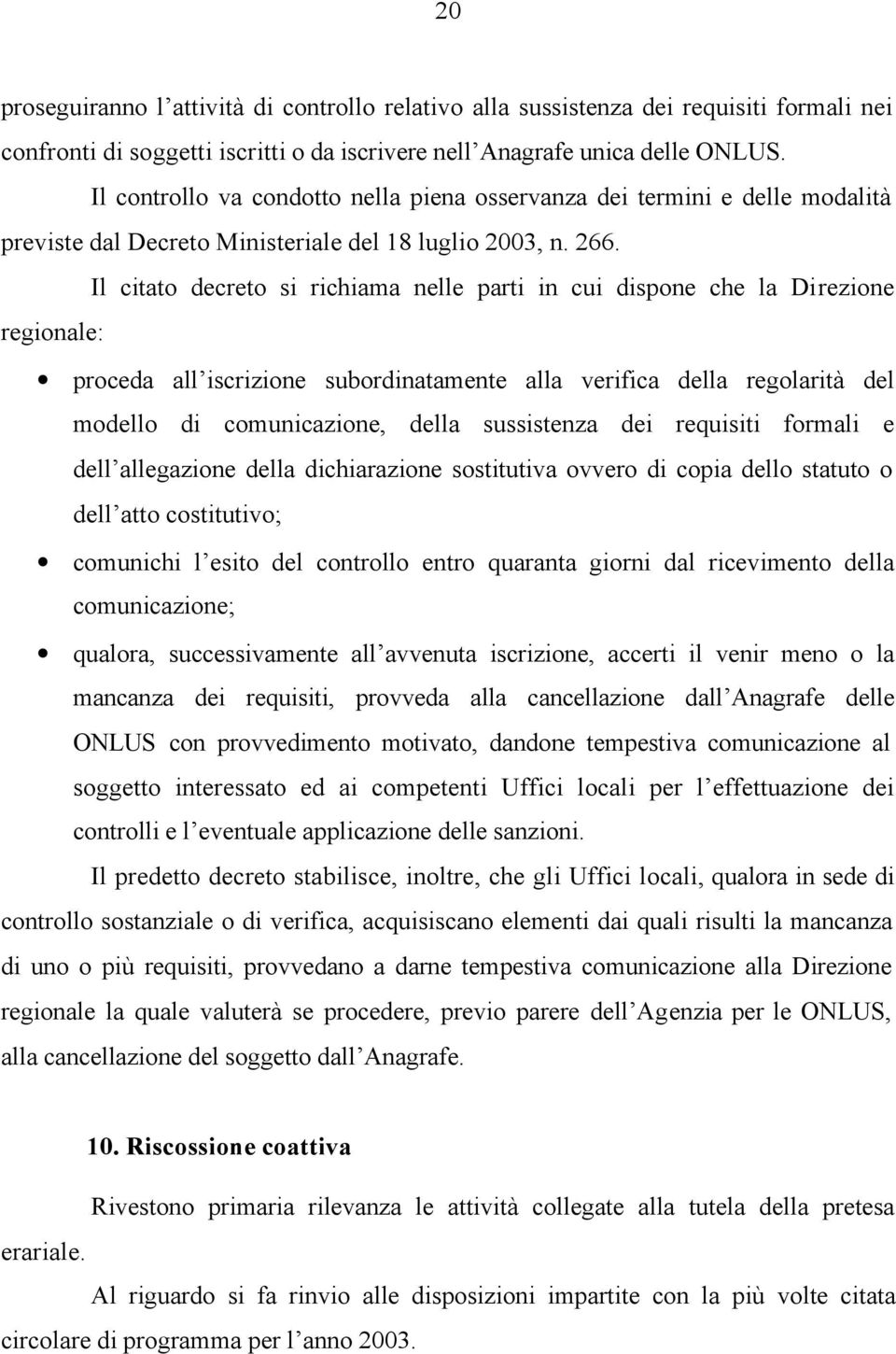 Il citato decreto si richiama nelle parti in cui dispone che la Direzione regionale: proceda all iscrizione subordinatamente alla verifica della regolarità del modello di comunicazione, della