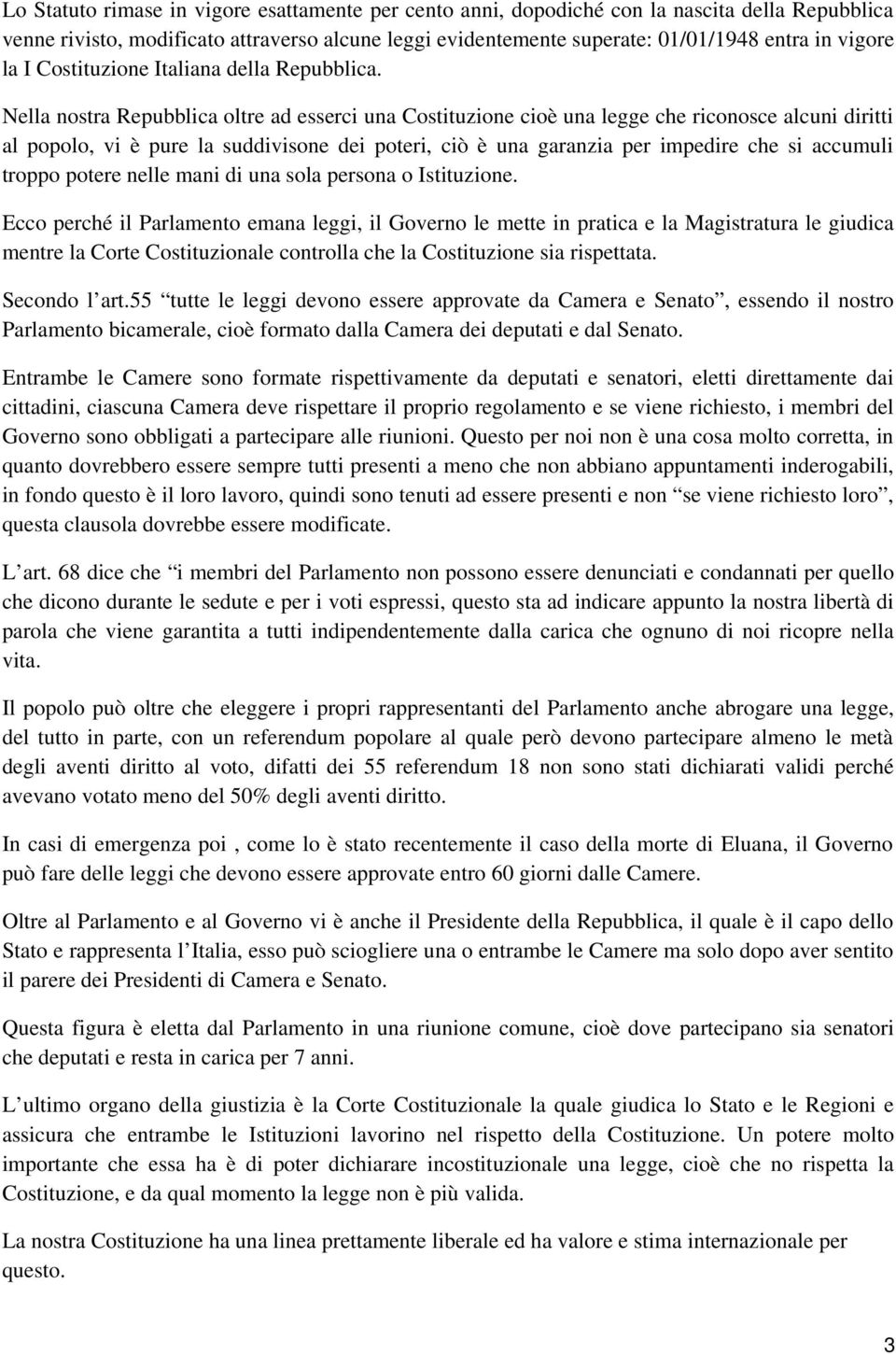 Nella nostra Repubblica oltre ad esserci una Costituzione cioè una legge che riconosce alcuni diritti al popolo, vi è pure la suddivisone dei poteri, ciò è una garanzia per impedire che si accumuli