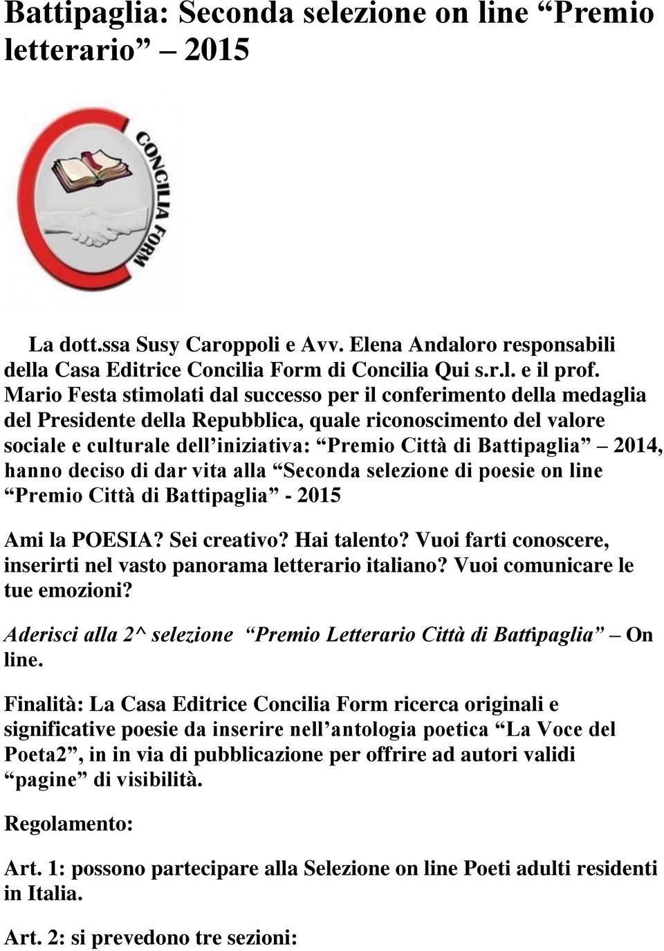 2014, hanno deciso di dar vita alla Seconda selezione di poesie on line Premio Città di Battipaglia - 2015 Ami la POESIA? Sei creativo? Hai talento?