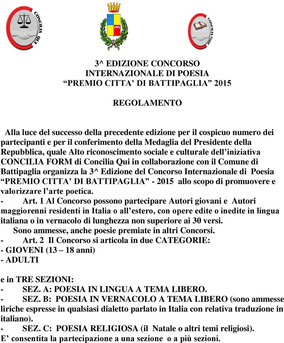 organizza la 3^ Edizione del Concorso Internazionale di Poesia PREMIO CITTA DI BATTIPAGLIA - 2015 allo scopo di promuovere e valorizzare l arte poetica. - Art.