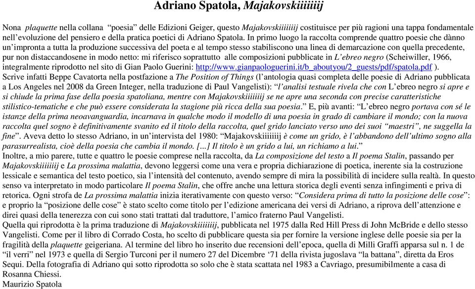 In primo luogo la raccolta comprende quattro poesie che dànno un impronta a tutta la produzione successiva del poeta e al tempo stesso stabiliscono una linea di demarcazione con quella precedente,