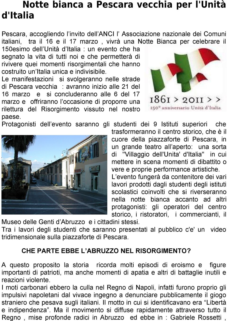 Le manifestazioni si svolgeranno nelle strade di Pescara vecchia : avranno inizio alle 21 del 16 marzo e si concluderanno alle 6 del 17 marzo e offriranno l occasione di proporre una rilettura del