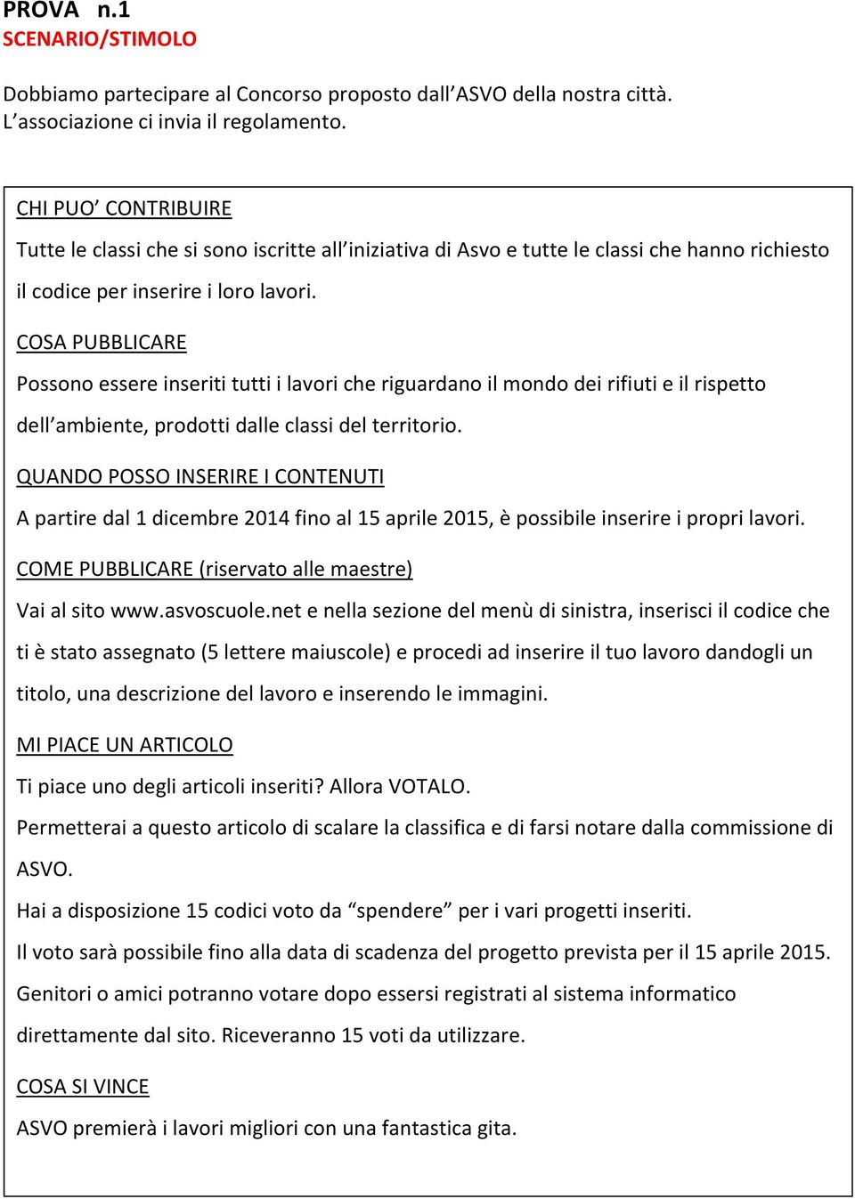 COSA PUBBLICARE Possono essere inseriti tutti i lavori che riguardano il mondo dei rifiuti e il rispetto dell ambiente, prodotti dalle classi del territorio.