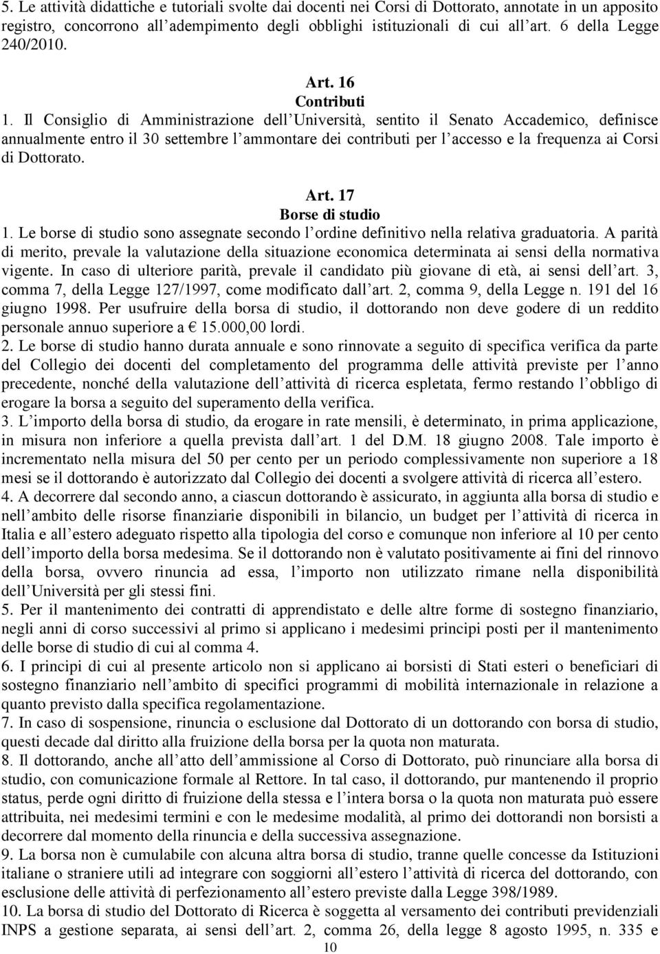 Il Consiglio di Amministrazione dell Università, sentito il Senato Accademico, definisce annualmente entro il 30 settembre l ammontare dei contributi per l accesso e la frequenza ai Corsi di