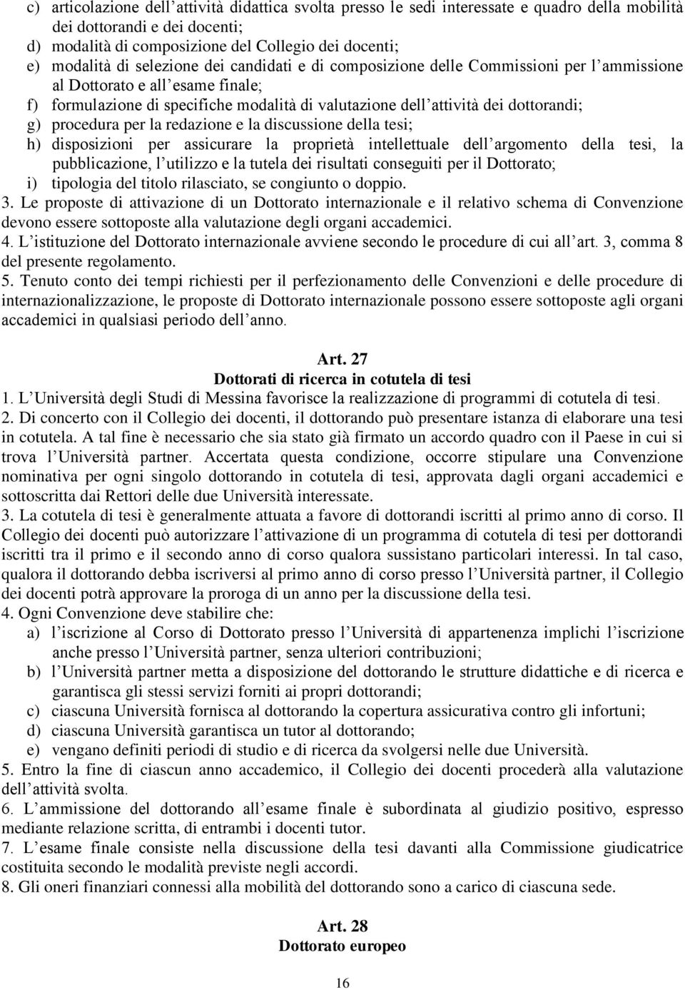 procedura per la redazione e la discussione della tesi; h) disposizioni per assicurare la proprietà intellettuale dell argomento della tesi, la pubblicazione, l utilizzo e la tutela dei risultati